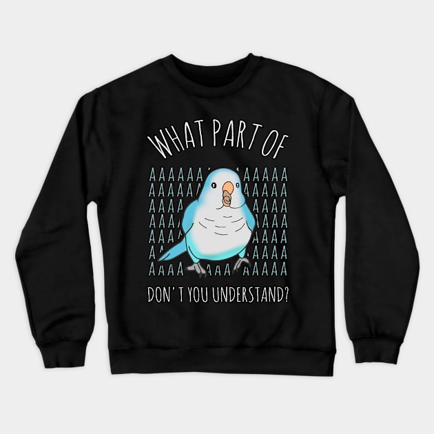 what part of AAAAA don't you understand? Blue quaker parrot Crewneck Sweatshirt by FandomizedRose